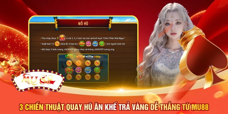 3 chiến thuật quay hũ ăn khế trả vàng dễ thắng từ MU88