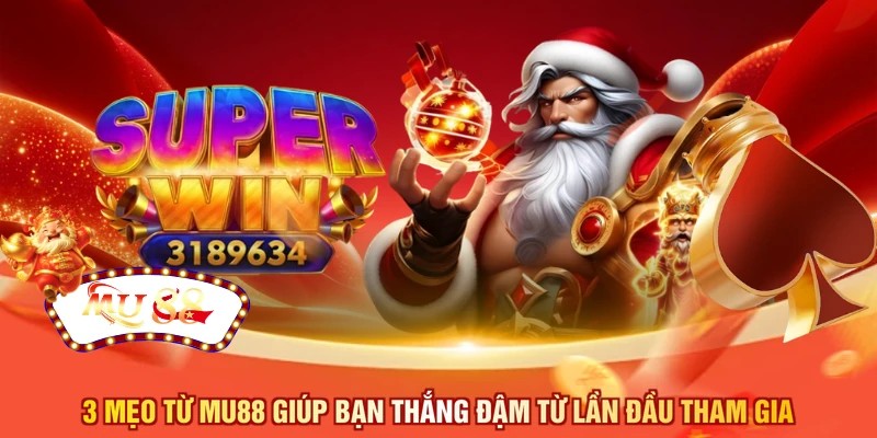 3 mẹo từ MU88 giúp bạn thắng đậm từ lần đầu tham gia