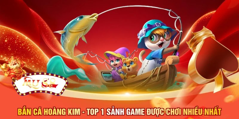 Bắn cá hoàng kim - Top 1 sảnh game được chơi nhiều nhất