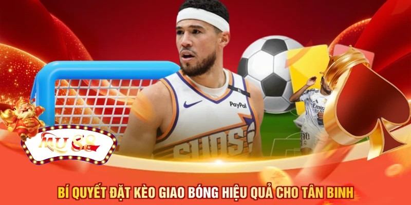 Bí quyết đặt kèo giao bóng hiệu quả cho tân binh