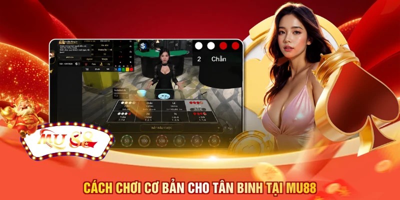 Cách chơi cơ bản cho tân binh tại MU88