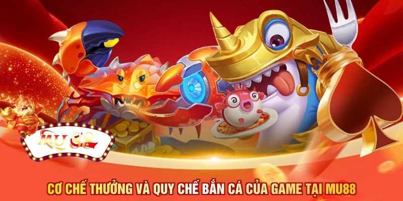 Cơ chế thưởng và quy chế bắn cá của game tại MU88