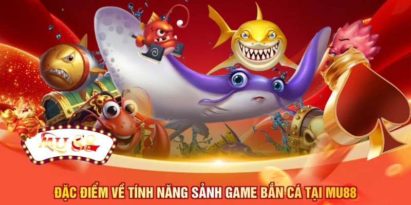 Đặc điểm về tính năng sảnh game bắn cá tại MU88