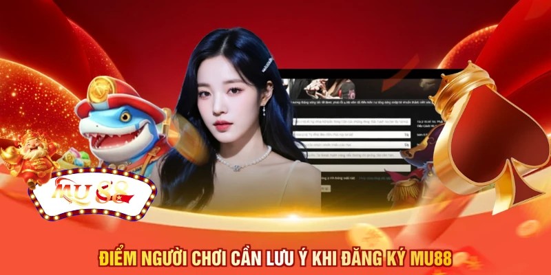 Điểm người chơi cần lưu ý khi đăng ký MU88