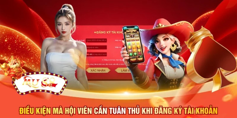 Điều kiện mà hội viên cần tuân thủ khi đăng ký tài khoản