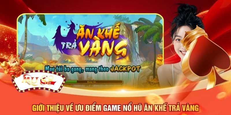 Giới thiệu về ưu điểm game nổ hũ ăn khế trả vàng
