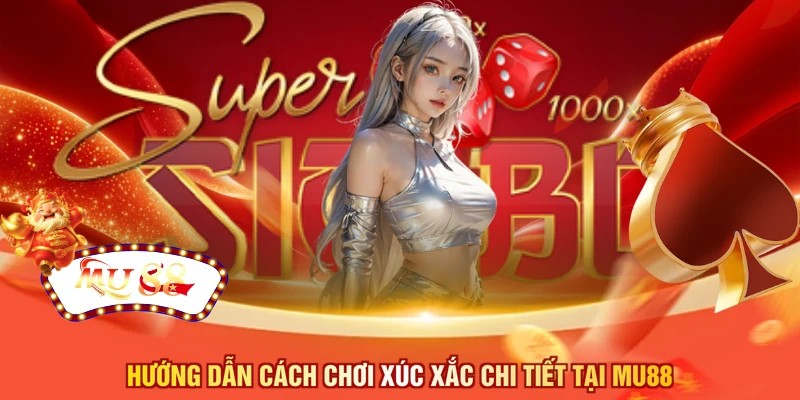 Hướng dẫn cách chơi xúc xắc chi tiết tại MU88