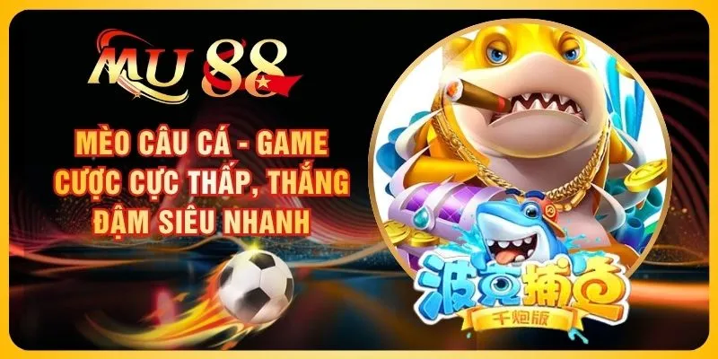Mèo Câu Cá - Game Cược Cực Thấp, Thắng Đậm Siêu Nhanh