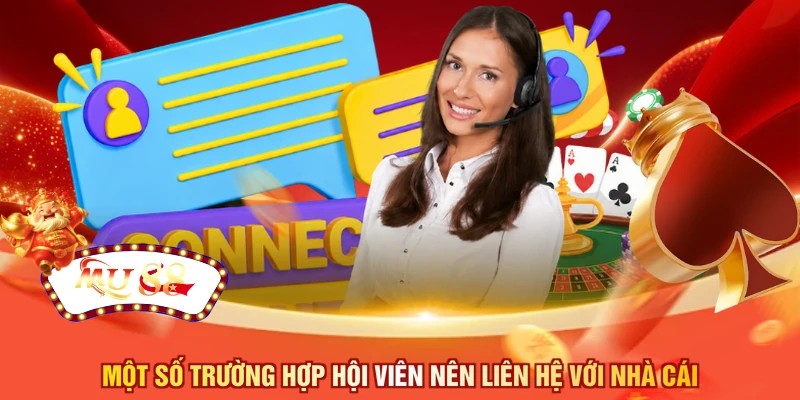 Một số trường hợp hội viên nên liên hệ với nhà cái