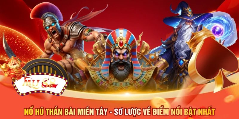 Nổ hũ thần bài miền Tây - Sơ lược về điểm nổi bật nhất