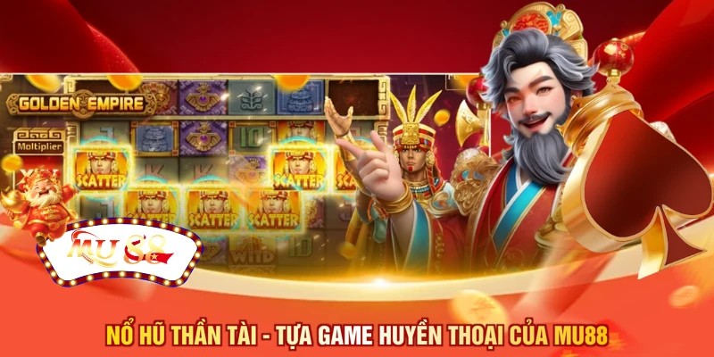 Nổ hũ Thần Tài - Tựa game huyền thoại của MU88