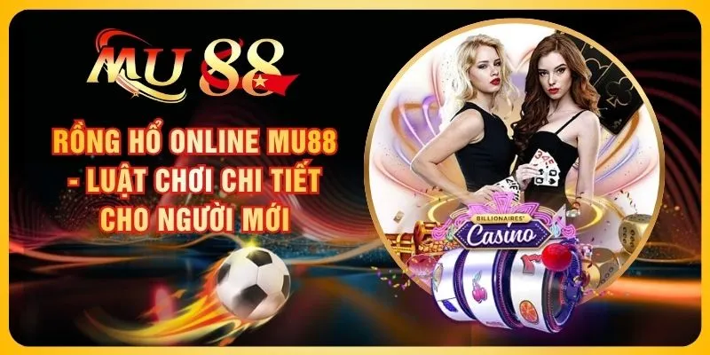 Rồng Hổ Online MU88 - Luật Chơi Chi Tiết Cho Người Mới