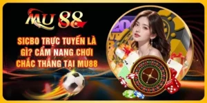 Sicbo Trực Tuyến Là Gì? Cẩm Nang Chơi Chắc Thắng Tại MU88