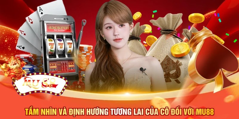 Tầm nhìn và định hướng tương lai của cô đối với MU88