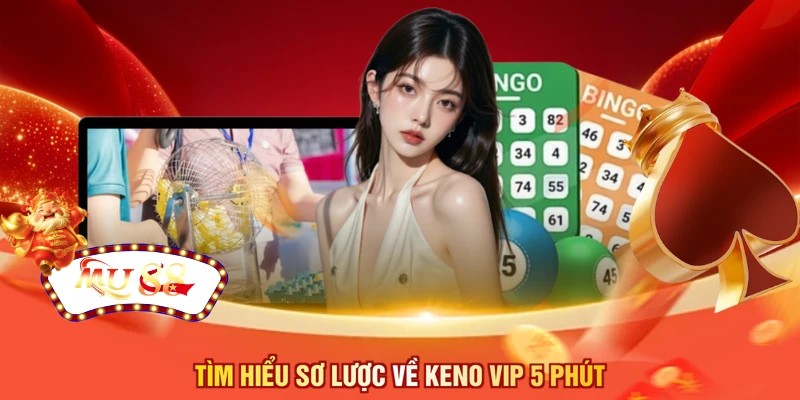 Tìm hiểu sơ lược về keno VIP 5 phút