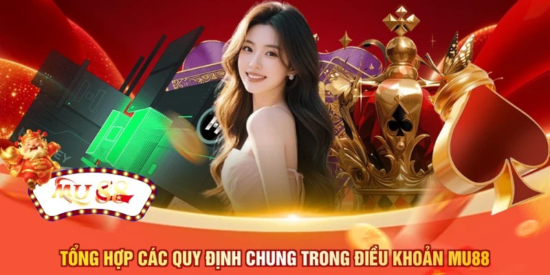 Tổng hợp các quy định chung trong điều khoản MU88
