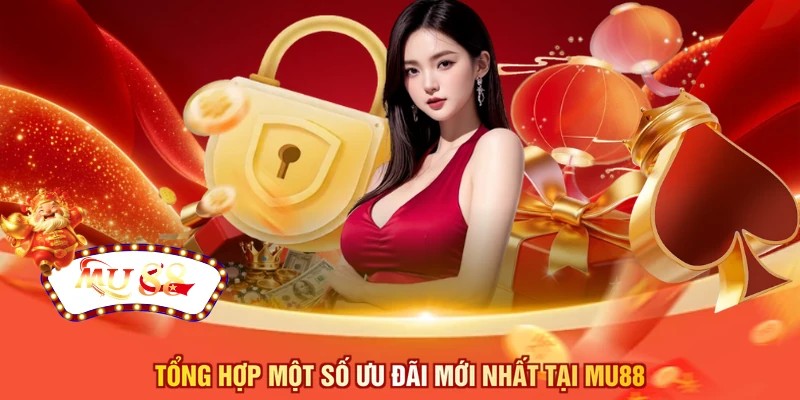 Tổng hợp một số ưu đãi mới nhất tại MU88