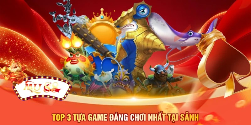 Top 3 tựa game đáng chơi nhất tại sảnh